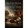 Reflections on the Revolution in France: A Classic Defense of Tradition, Order, and Political Prudence
