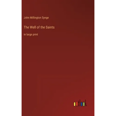 The Well of the Saints: in large print