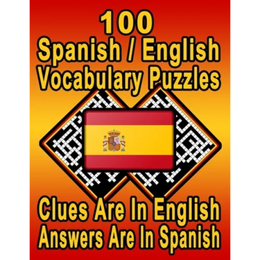 100 Spanish/English Vocabulary Puzzles: Learn and Practice Spanish By Doing FUN Puzzles! 100 8.5 x 11 Crossword Puzzles With Clues In English, Answers