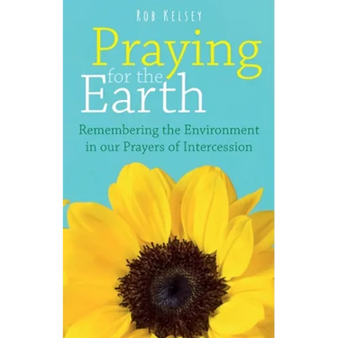 Praying for the Earth: Remembering the Environment in our Prayers of Intercession