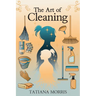 The Art of Cleaning: A Mother-Daughter Story of Cleaning With Care