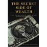 The Secret Side of Wealth: What the Elite Know About Money, Power, and Freedom and How to Use It to Build Real Wealth