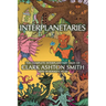 Interplanetaries: The Complete Interplanetary Tales of Clark Ashton Smith