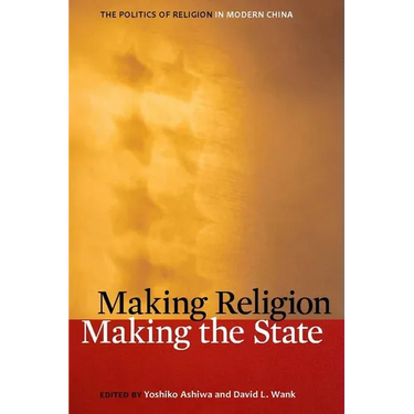 Making Religion, Making the State: The Politics of Religion in Modern China