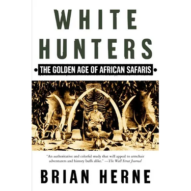White Hunters: The Golden Age of African Safaris