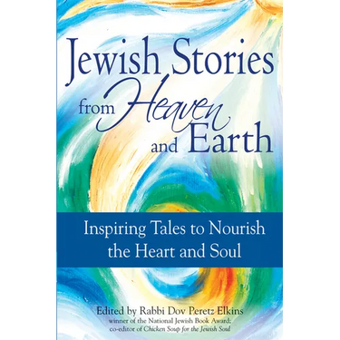 Jewish Stories from Heaven and Earth: Inspiring Tales to Nourish the Heart and Soul