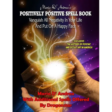 Maria D' Andrea's Positively Positive Spell Book: Vanquish All Negativity In Your Life And Put On A Happy Face