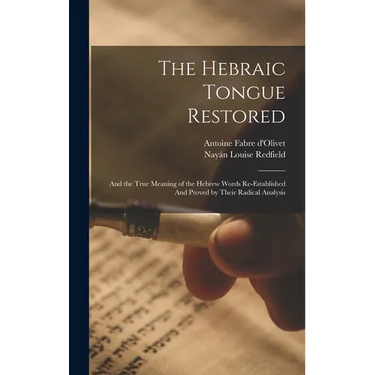 The Hebraic Tongue Restored: And the True Meaning of the Hebrew Words Re-established And Proved by Their Radical Analysis