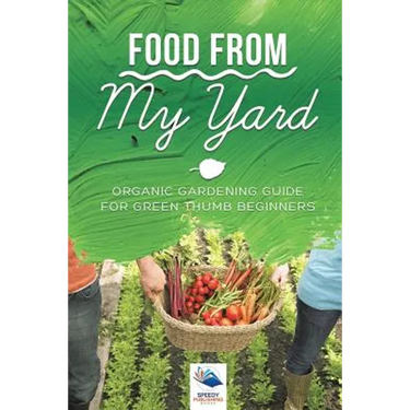 Food from My Yard: Organic Gardening Guide for Green Thumb Beginners