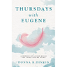 Thursdays with Eugene: A Memoir of Living While You Think You're Dying