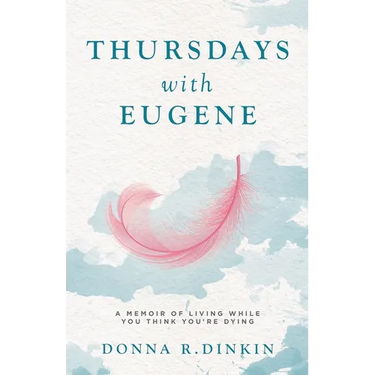 Thursdays with Eugene: A Memoir of Living While You Think You're Dying