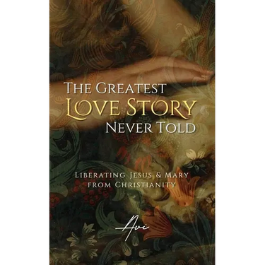 The Greatest Love Story Never Told: Liberating Jesus and Mary from Christianity