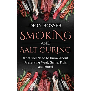 Smoking and Salt Curing: What You Need to Know About Preserving Meat, Game, Fish, and More!