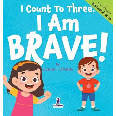 I Count To Three. I Am Brave!: An Affirmation-Themed Toddler Book About Being Brave (Ages 2-4)