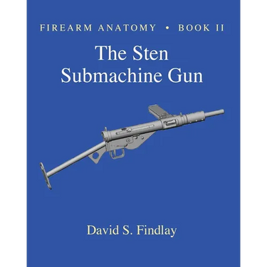 Firearm Anatomy - Book II The STEN Submachine Gun