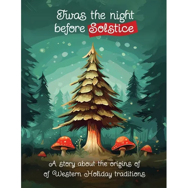 Twas the Night Before Solstice: A story about the natural origins of Western Holiday Traditions