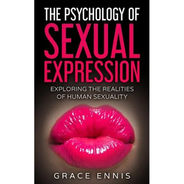 The Psychology Of Sexual Expression: Exploring The Realities Of Human Sexuality