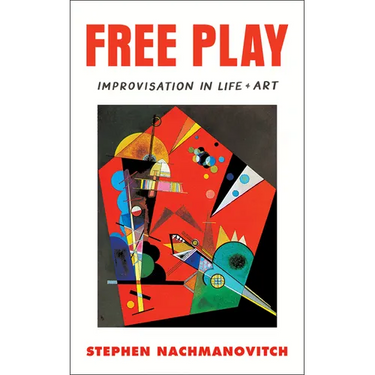 Free Play: Improvisation in Life and Art
