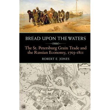 Bread Upon the Waters: The St. Petersburg Grain Trade and the Russian Economy, 1703-1811