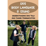Dog Body Language & Sound: Understanding Dog Talk And Canine Communication: Understanding Your Dog For Dummies