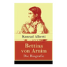 Bettina von Arnim - Die Biografie: Lebensgeschichte der bedeutenden Schriftstellerin der deutschen Romantik