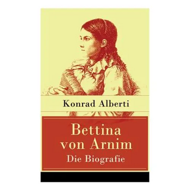 Bettina von Arnim - Die Biografie: Lebensgeschichte der bedeutenden Schriftstellerin der deutschen Romantik