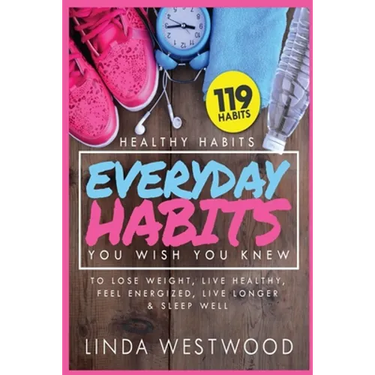 Healthy Habits Vol 3: 119 Everyday Habits You WISH You KNEW to Lose Weight, Live Healthy, Feel Energized, Live Longer & Sleep Well!