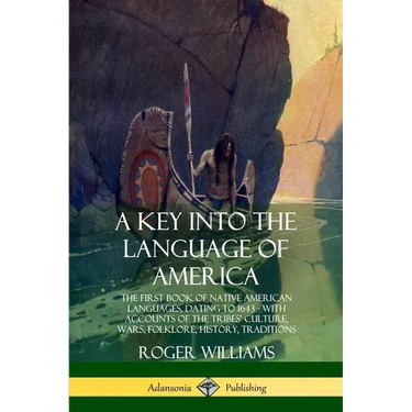 A Key into the Language of America: The First Book of Native American Languages, Dating to 1643 - With Accounts of the Tribes' Culture, Wars, Folklore