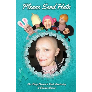 Please Send Hats: One Baby Boomer's Rude Awakening to Ovarian Cancer