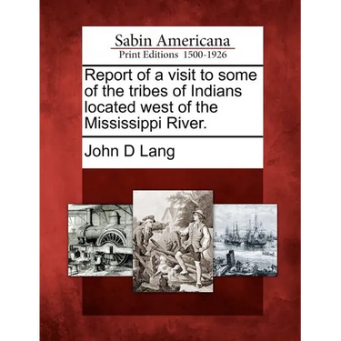 Report of a Visit to Some of the Tribes of Indians Located West of the Mississippi River.