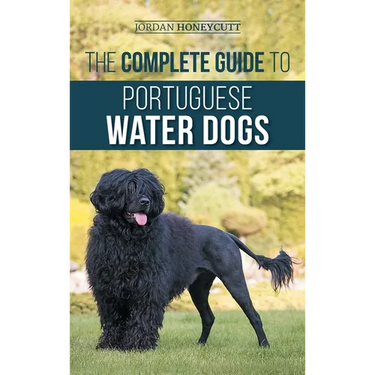 The Complete Guide to Portuguese Water Dogs: Choosing, Raising, Training, Socializing, Feeding, and Loving Your New PWD