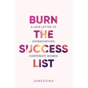 Burn the Success List: A Love Letter to Overachieving Corporate Women