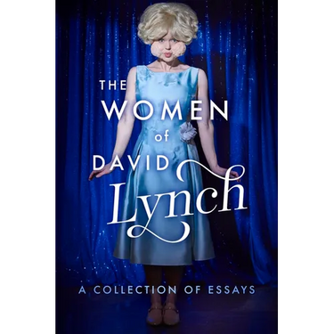 The Women of David Lynch: A Collection of Essays