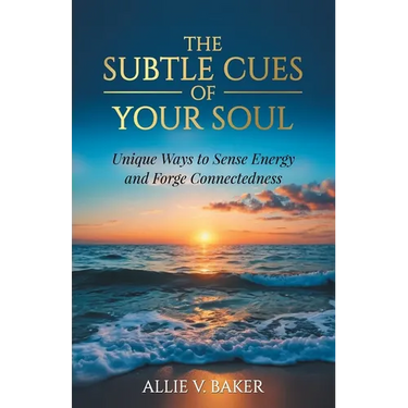The Subtle Cues of Your Soul: Recognize Your Unique Ways to Sense Energy and Forge Connectedness
