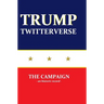 Trump Twitterverse - The Campaign - An Historic Record