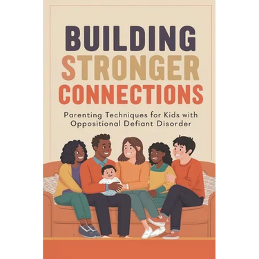 Building Stronger Connections: Parenting Techniques for Kids with Oppositional Defiant Disorder