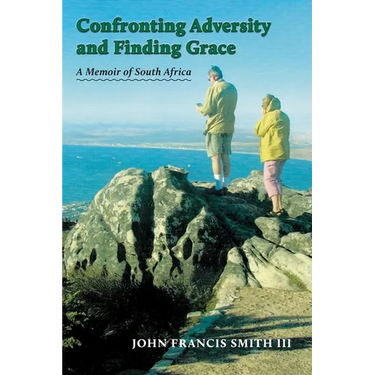 Confronting Adversity and Finding Grace: A Memoir of South Africa