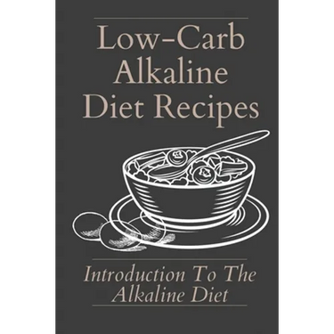 Low-Carb Alkaline Diet Recipes: Introduction To The Alkaline Diet: Healthy Alkaline Diet