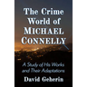 The Crime World of Michael Connelly: A Study of His Works and Their Adaptations