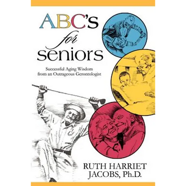 ABC's for Seniors: Successful Aging Wisdom from an Outrageous Gerontologist