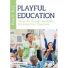 Playful Education: Using Play Therapy Strategies to Elevate Your Classroom