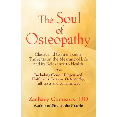 The Soul of Osteopathy: The Place of Mind in Early Osteopathic Life Science - Includes reprints of Coues' Biogen and Hoffman's Esoteric Osteopathy