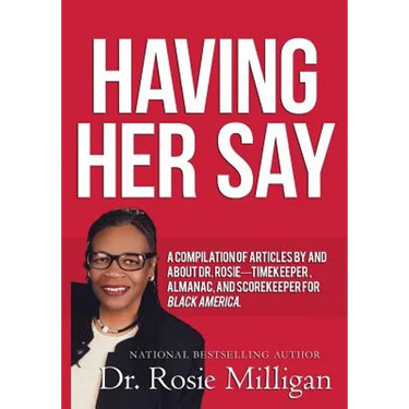 Having Her Say: A Compilation of Articles by and about Dr. Rosie-- Timekeeper, Almanac, and Scorekeeper for Black America