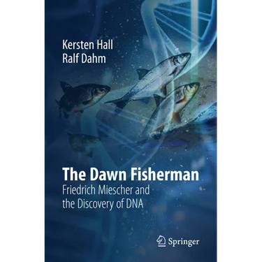 The Dawn Fisherman: Friedrich Miescher and the Discovery of DNA