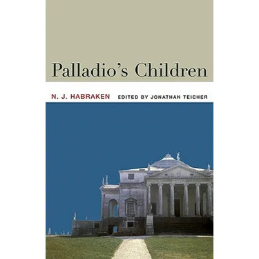 Palladio's Children: Essays on Everyday Environment and the Architect