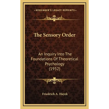 The Sensory Order: An Inquiry Into The Foundations Of Theoretical Psychology (1952)