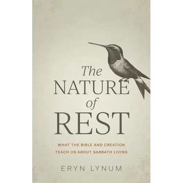 The Nature of Rest: What the Bible and Creation Teach Us about Sabbath Living