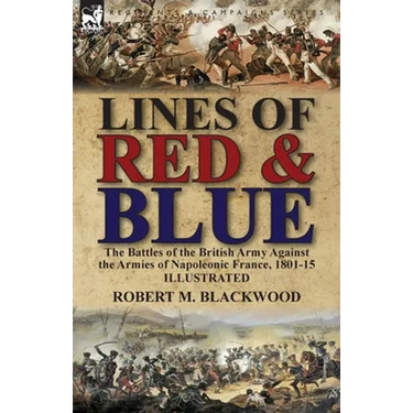 Lines of Red & Blue: the Battles of the British Army Against the Armies of Napoleonic France, 1801-15