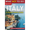 What NOT To Do - Italy (A Unique Travel Guide)