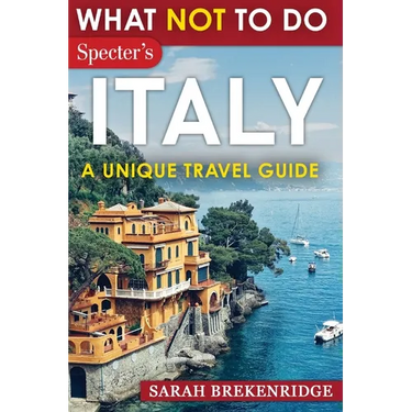 What NOT To Do - Italy (A Unique Travel Guide)